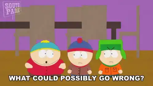 Gif of Cartman saying "What could possibly go wrong?"